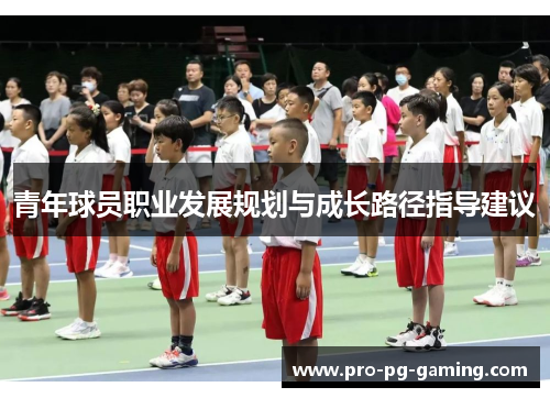 青年球员职业发展规划与成长路径指导建议 青年球员职业发展规划与成长路径指导建议