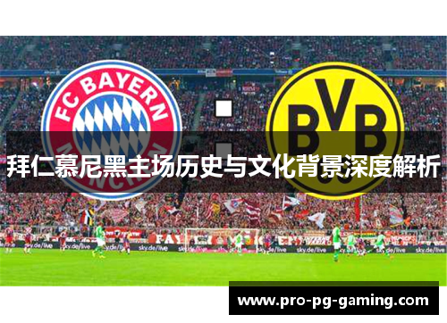 拜仁慕尼黑主场历史与文化背景深度解析