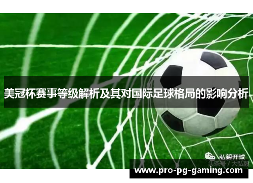 美冠杯赛事等级解析及其对国际足球格局的影响分析