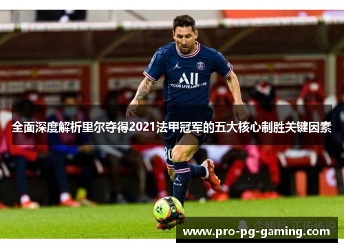 全面深度解析里尔夺得2021法甲冠军的五大核心制胜关键因素