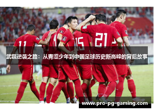 武磊逆袭之路:从青涩少年到中国足球历史新高峰的背后故事 武磊逆袭之路:从青涩少年到中国足球历史新高峰的背后故事