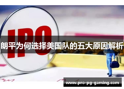 朗平为何选择美国队的五大原因解析