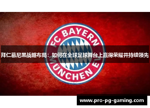 拜仁慕尼黑战略布局：如何在全球足球舞台上赢得荣耀并持续领先