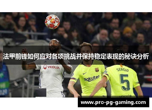 法甲前锋如何应对各项挑战并保持稳定表现的秘诀分析