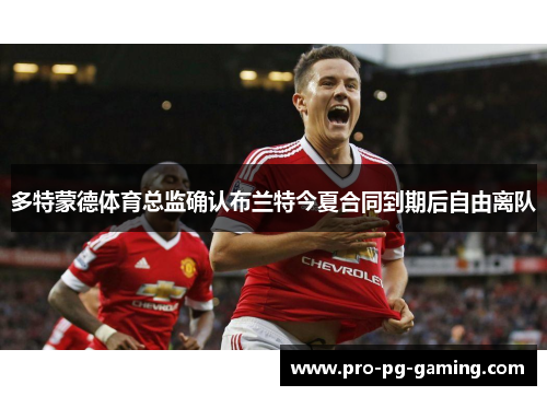 多特蒙德体育总监确认布兰特今夏合同到期后自由离队