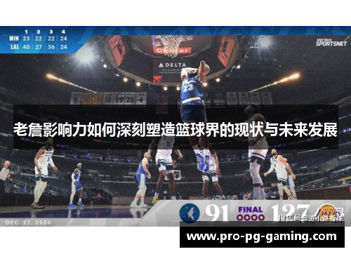 老詹影响力如何深刻塑造篮球界的现状与未来发展 老詹影响力如何深刻塑造篮球界的现状与未来发展