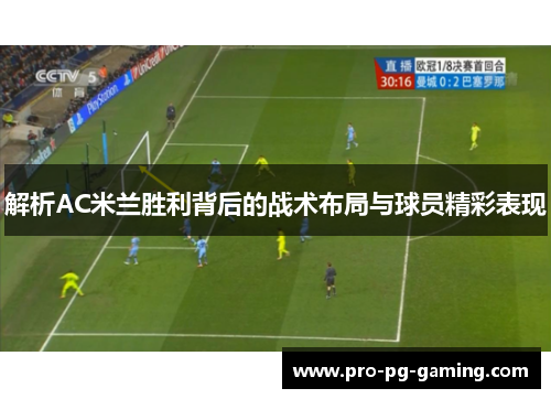 解析AC米兰胜利背后的战术布局与球员精彩表现