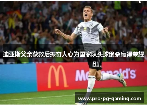 迪亚斯父亲获救后振奋人心为国家队头球绝杀赢得荣耀 迪亚斯父亲获救后振奋人心为国家队头球绝杀赢得荣耀